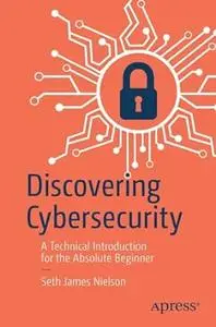 Discovering Cybersecurity: A Technical Introduction for the Absolute Beginner