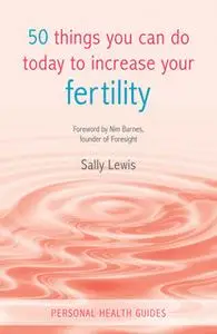 «50 Things You Can Do Today to Increase Your Fertility» by Sally Lewis