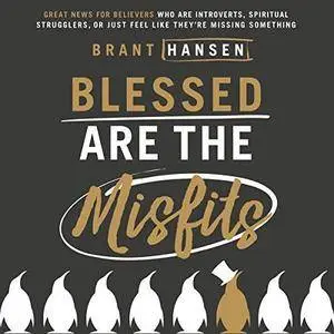 Blessed Are the Misfits: Great News for Believers who are Introverts, Spiritual Strugglers, or Just Feel Like They [Audiobook]