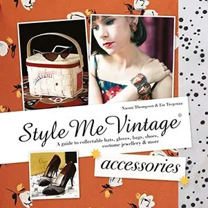 Style Me Vintage: Accessories: A guide to collectable hats, gloves, bags, shoes, costume jewellery & more
