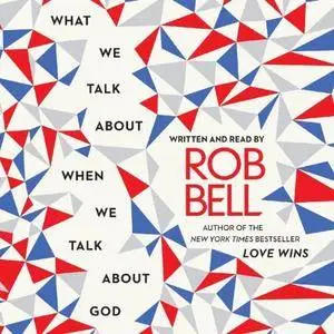 What We Talk About When We Talk About God [Audiobook]