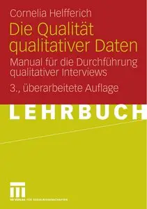 Die Qualität qualitativer Daten: Manual für die Durchführung qualitativer Interviews, 3 Auflage