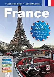 France: the essential guide for car enthusiasts: 200 things for the car enthusiast to see and do