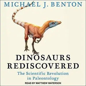 Dinosaurs Rediscovered: The Scientific Revolution in Paleontology [Audiobook]