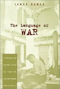 The Language of War: Literature and Culture in the U.S. from the Civil War through World War II
