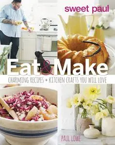 Sweet Paul Eat and Make: Charming Recipes and Kitchen Crafts You Will Love (repost)