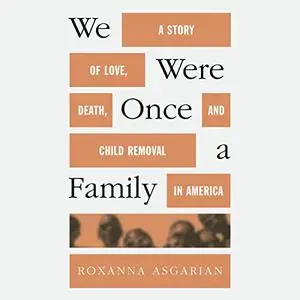 We Were Once a Family: A Story of Love, Death, and Child Removal in America [Audiobook]