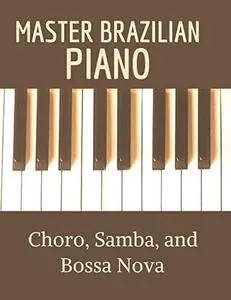 Master Brazilian Piano: Choro, Samba and Bossa Nova