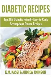 Diabetic Recipes: Top 365 Diabetic Friendly Easy to Cook Scrumptious Dinner Recipes