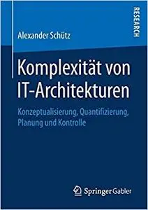 Komplexität von IT-Architekturen: Konzeptualisierung, Quantifizierung, Planung und Kontrolle (Repost)