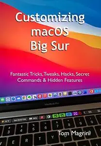 Customizing macOS Big Sur: Fantastic Tricks, Tweaks, Hacks, Secret Commands & Hidden Features