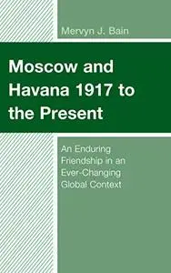 Moscow and Havana 1917 to the Present: An Enduring Friendship in an Ever-Changing Global Context