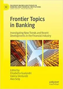 Frontier Topics in Banking: Investigating New Trends and Recent Developments in the Financial Industry (repost)