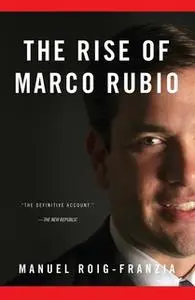 «The Rise of Marco Rubio» by Manuel Roig-Franzia
