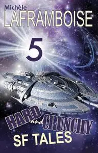 «5 Hard and Crunchy SF Tales» by Michèle Laframboise