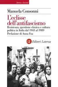 Manuela Consonni - L'eclisse dell'antifascismo