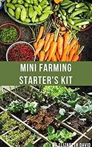 MINI FARMING STARTER'S KIT: starter's guide to planting in a small space and everything you need to know