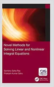 Novel Methods for Solving Linear and Nonlinear Integral Equations