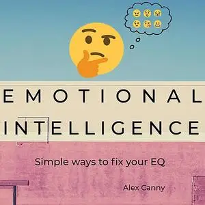 «Emotional Intelligence: Simple Ways to Fix Your EQ» by Alex Canny