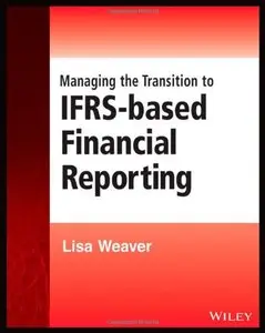 Managing the Transition to IFRS-Based Financial Reporting: A Practical Guide to Planning and Implementing a Transition (repost)