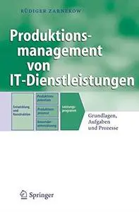 Produktions-management von IT-Dienstleistungen: Grundlagen, Aufgaben und Prozesse