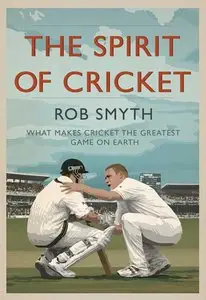 The Spirit of Cricket: What Makes Cricket the Greatest Game on Earth