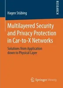 Multilayered Security and Privacy Protection in Car-to-X Networks: Solutions from Application down to Physical Layer (repost)
