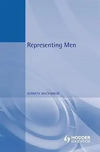 Representing Men: Maleness and Masculinity in the Media (Arnold Publication)
