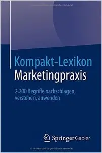 Kompakt-Lexikon Marketingpraxis: 2.200 Begriffe nachschlagen, verstehen, anwenden