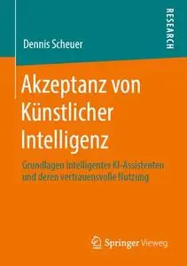 Akzeptanz von Künstlicher Intelligenz: Grundlagen intelligenter KI-Assistenten und deren vertrauensvolle Nutzung