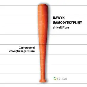 «Nawyk samodyscypliny. Zaprogramuj wewnętrznego stróża» by Neil Fiore