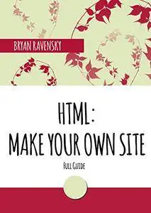 HTML: Make Your Own Site: Full Guide