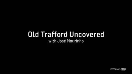 Old Trafford Uncovered With Jose Mourinho (2017)