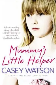 Mummy’s Little Helper: The heartrending true story of a young girl secretly caring for her severely disabled mother