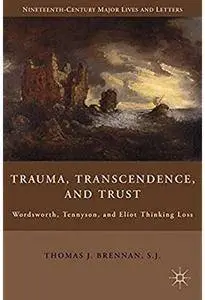Trauma, Transcendence, and Trust: Wordsworth, Tennyson, and Eliot Thinking Loss