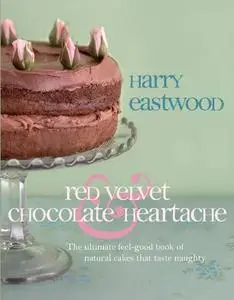 Red Velvet and Chocolate Heartache: The ultimate feel-good book of natural cakes that taste naughty