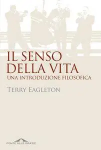 Terry Eagleton - Il senso della vita. Una introduzione filosofica