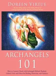 Archangels 101: How to Connect Closely with Archangels Michael, Raphael, Uriel, Gabriel and Others (Repost)