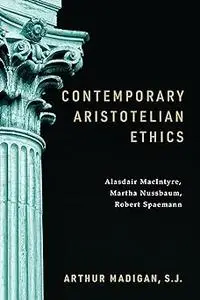 Contemporary Aristotelian Ethics: Alasdair MacIntyre, Martha Nussbaum, Robert Spaemann