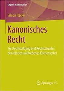 Kanonisches Recht: Zur Rechtsbildung und Rechtsstruktur des römisch-katholischen Kirchenrechts