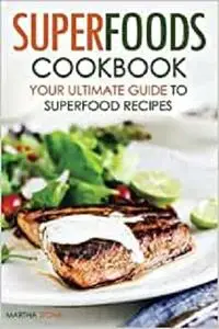 Superfoods Cookbook - Your Ultimate Guide to Superfood Recipes