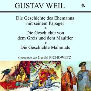 «Die Geschichte des Ehemanns mit seinem Papagei / Die Geschichte von dem Greis und dem Maultier / Die Geschichte Mahmuds