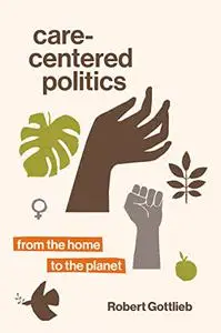 Care-Centered Politics: From the Home to the Planet (The MIT Press)