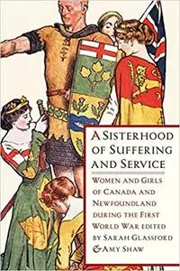 A Sisterhood of Suffering and Service: Women and Girls of Canada and Newfoundland during the First World War