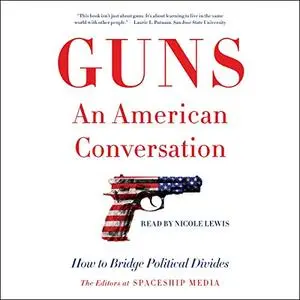 Guns, an American Conversation: How to Bridge Political Divides [Audiobook]