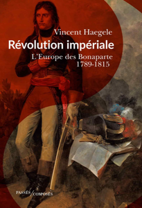 Vincent Haegele, "Révolution impériale: L'Europe des Bonaparte. 1789-1815"