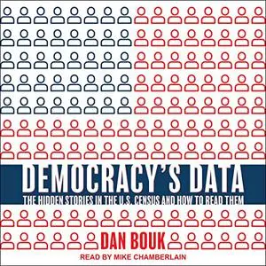 Democracy's Data: The Hidden Stories in the U.S. Census and How to Read Them [Audiobook]