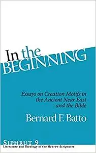 In The Beginning: Essays on Creation Motifs in the Ancient Near East and the Bible