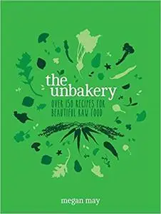 The Unbakery: Over 150 recipes for beautiful raw food