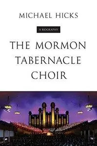 The Mormon Tabernacle Choir: A Biography